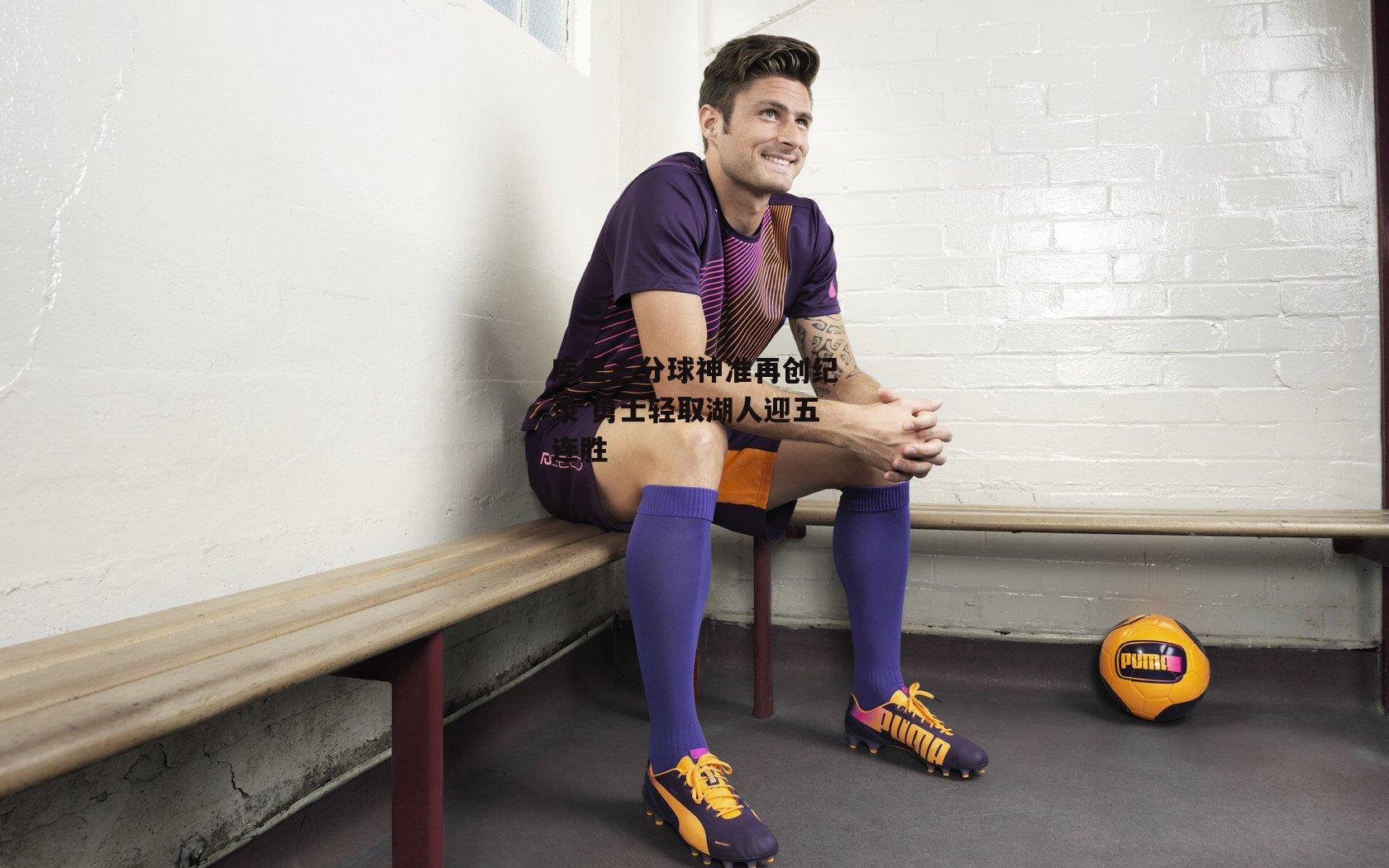 库里三分球神准再创纪录 勇士轻取湖人迎五连胜