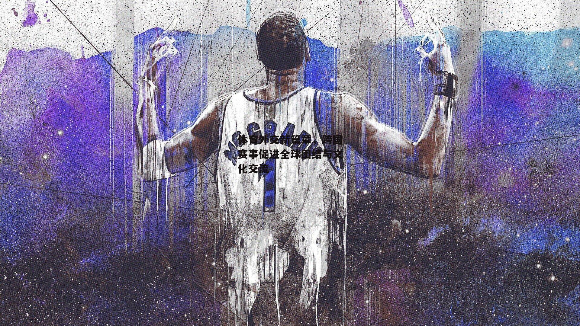 体育外交新篇章，跨国赛事促进全球团结与文化交流