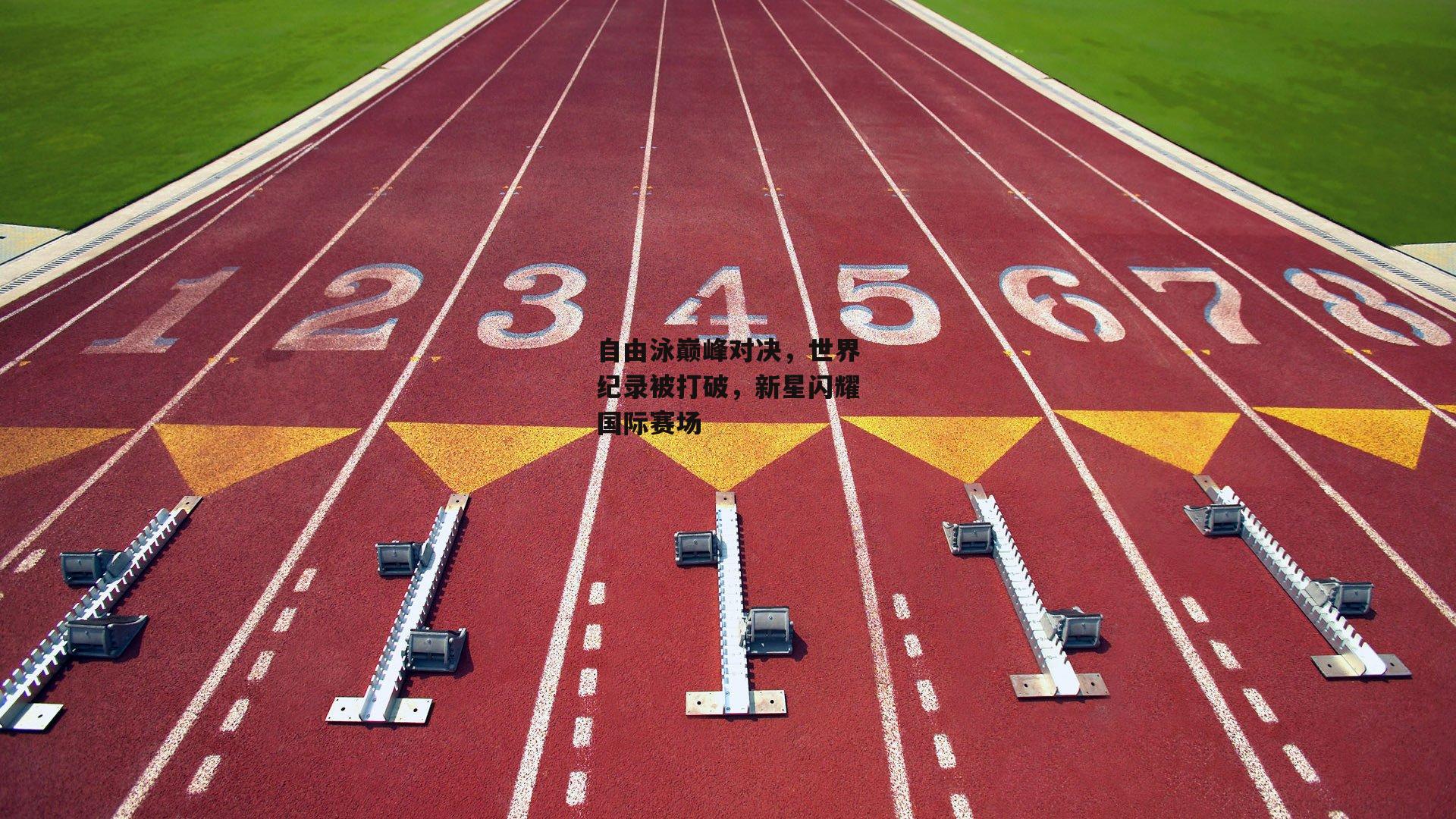 【爱游戏娱乐】自由泳巅峰对决，世界纪录被打破，新星闪耀国际赛场